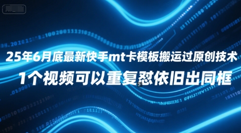 25年6月底最新快手mt卡模板搬运过原创技术，1个视频可以重复怼依旧出同框-汇课新知资源网