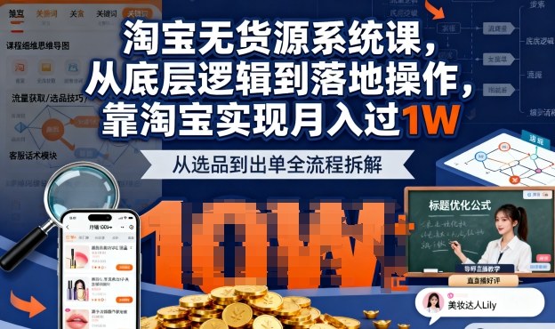 2025最新淘宝无货源系统课,从底层逻辑到落地操作,靠淘宝实现月入过1W(更新)-汇课新知资源网