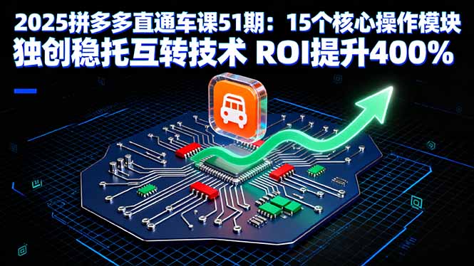 2025拼多多直通车课51期:15个核心操作模块 独创稳托互转技术 ROI提升400%-汇课新知资源网