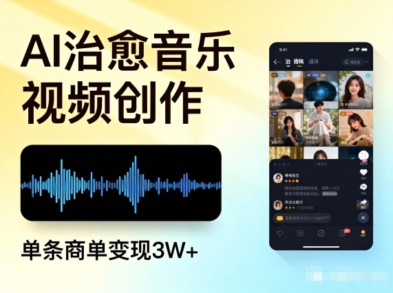 AI做治愈音乐视频,多平台投稿,单条商单变现3W+-汇课新知资源网