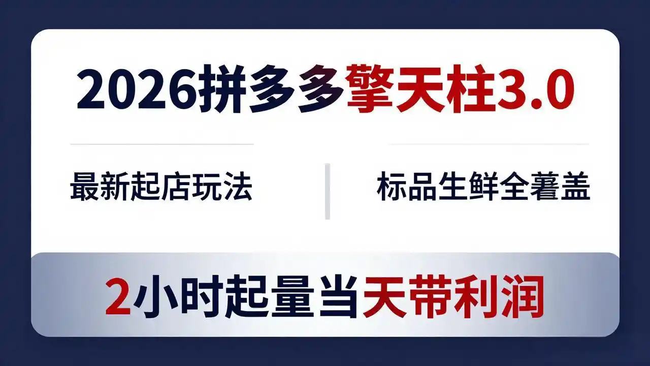 2026拼多多擎天柱 3.0-更新4月20：最新起店玩法，标品生鲜全覆盖，2小时起量当天带利润-汇课新知资源网
