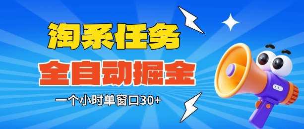 淘系任务助手全自动掘金，一个小时单窗口30+无需人工，轻松矩阵开干【揭秘】-汇课新知资源网
