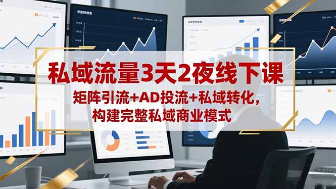 私域流量3天2夜线下课,矩阵引流+AD投流+私域转化,构建完整私域商业模式-汇课新知资源网