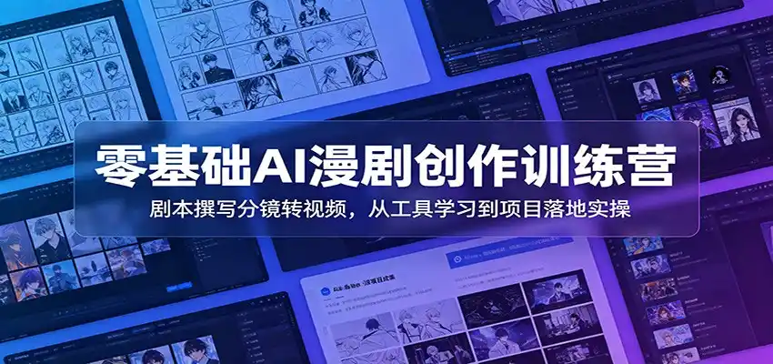 零基础AI漫剧创作训练营：剧本撰写分镜转视频，从工具学习到项目落地实操-汇课新知资源网