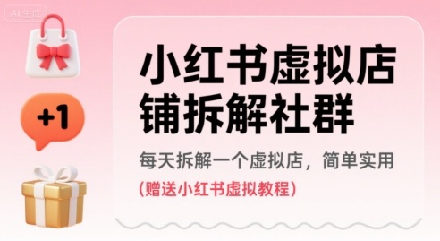 小红书虚拟店铺拆解社群，每天拆解一个虚拟店，简单实用(赠送小红书虚拟教程)-汇课新知资源网