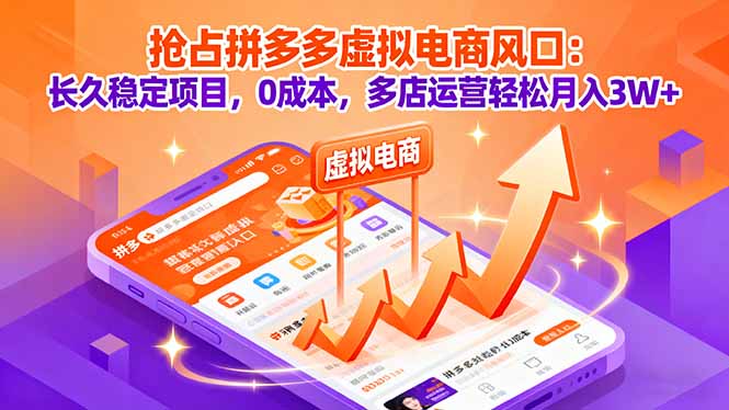 抢占拼多多虚拟电商风口：长久稳定项目，0成本，多店运营轻松月入3W+-汇课新知资源网