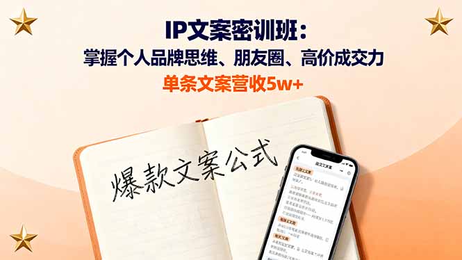 IP文案密训班:掌握个人品牌思维、朋友圈、高价成交力,单条文案营收5w+-汇课新知资源网