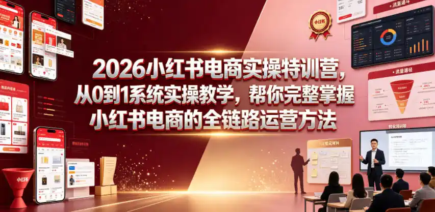 2026小红书电商实操特训营，从0到1系统实操教学，帮你完整掌握小红书电商的全链路运营方法-汇课新知资源网