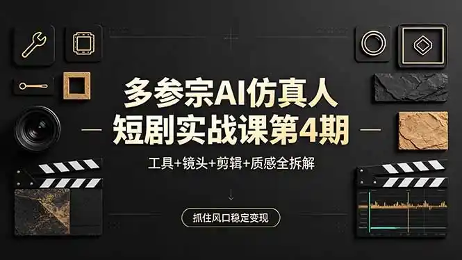 多参宗AI仿真人短剧实战课第4期,工具+镜头+剪辑+质感全拆解,抓住风口稳定变现-汇课新知资源网