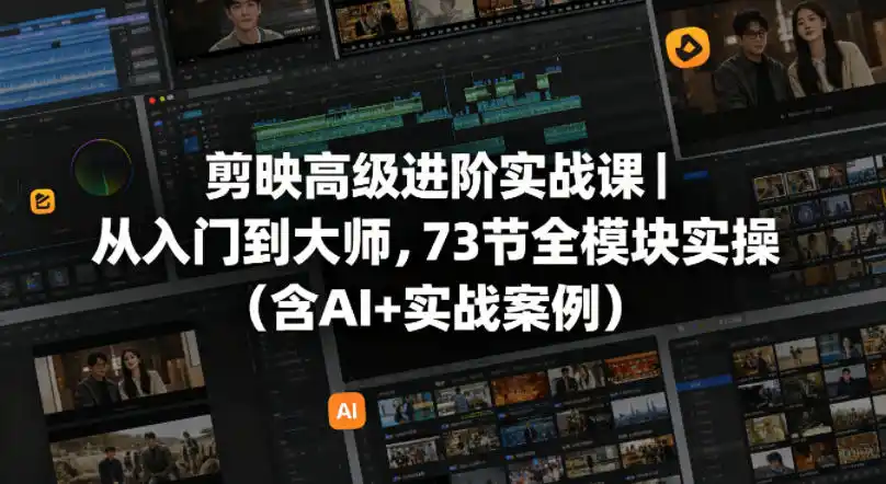 剪映高级进阶实战课|从入门到大师,73节全模块实操(含AI+实战案例)-汇课新知资源网