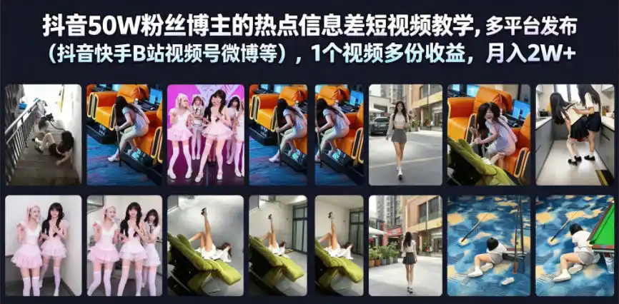 抖音50W粉丝博主的热点信息差教学，多平台发布(抖音快手B站视频号微博等)，1个视频多份收益，月入2W+-汇课新知资源网