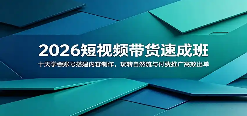 2026短视频带货速成班：十天学会账号搭建内容制作，玩转自然流与付费推广高效出单-汇课新知资源网