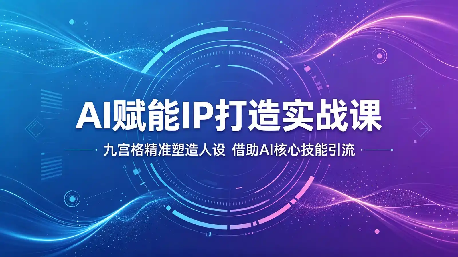 AI赋能IP打造实战课:九宫格精准塑造人设,借助AI核心技能引流-汇课新知资源网