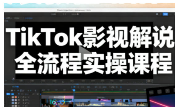 TikTok影视解说全流程实操,手把手教你打造TK爆款解说视频-汇课新知资源网