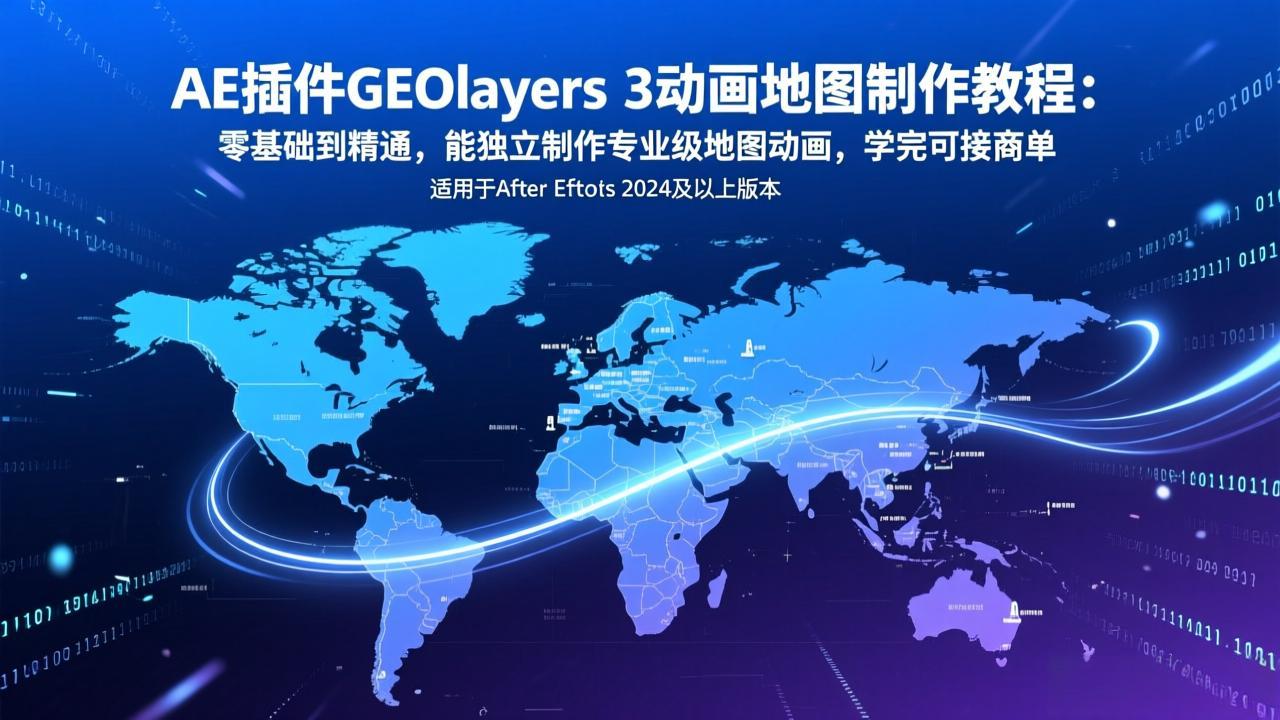 AE插件GEOlayers 3动画地图制作教程:零基础到精通,能独立制作专业级地图动画,学完可接商单-汇课新知资源网