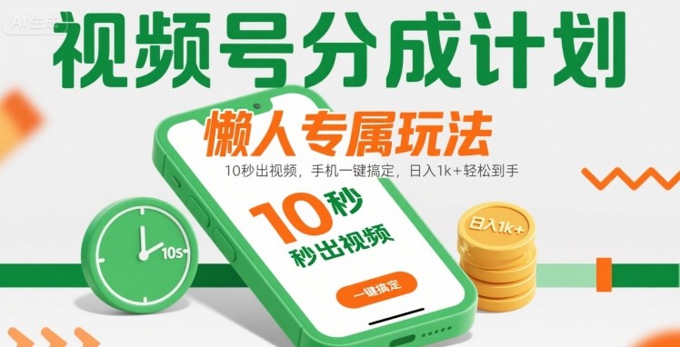 视频号分成计划懒人专属玩法:10 秒出视频,手机一键搞定,日入1k+ 轻松到手【揭秘】-汇课新知资源网