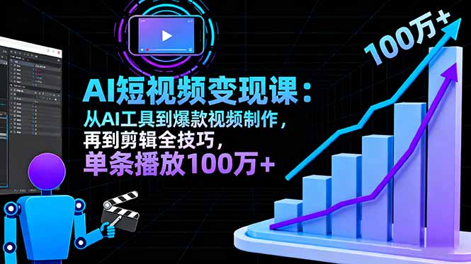 AI+短视频变现10月课:从AI工具到爆款视频制作+剪辑全技巧 单条播放100w+-汇课新知资源网