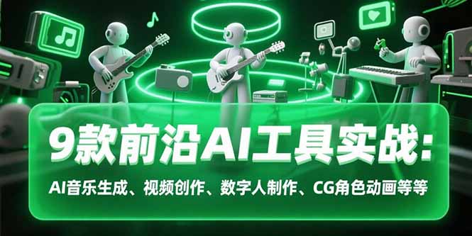 9款前沿AI工具实战课：AI音乐生成、视频创作、数字人制作、CG角色动画等等-汇课新知资源网