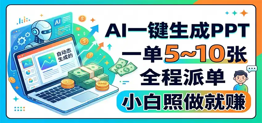 AI一键生成PPT,一单5~10张,全程派单,小白照做就赚-汇课新知资源网