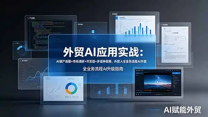 外贸AI应用实战：AI做产品图+市场调研+开发信+多语种视频，外贸人全业务流程AI升级-汇课新知资源网