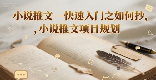 小说推文—快速入门之如何抄 ，小说推文项目规划-汇课新知资源网