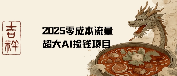 2025零成本AI捡钱，创意热门，流量超大项目-汇课新知资源网