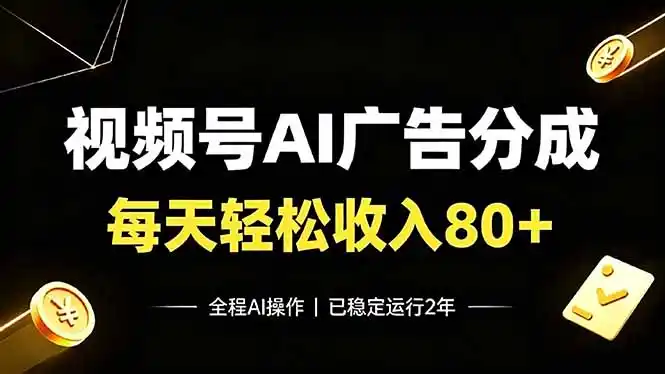 视频号Ai广告分成，每天轻松收入80+，已稳定运行2年！-汇课新知资源网