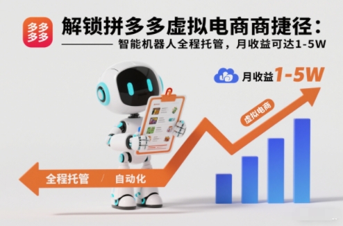 解锁拼多多虚拟电商捷径：智能机器人全程托管，月收益可达1-5W【揭秘】-汇课新知资源网