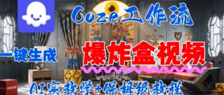 Coez扣子工作一键生成爆炸盒短视频，全流程保姆级教程-汇课新知资源网