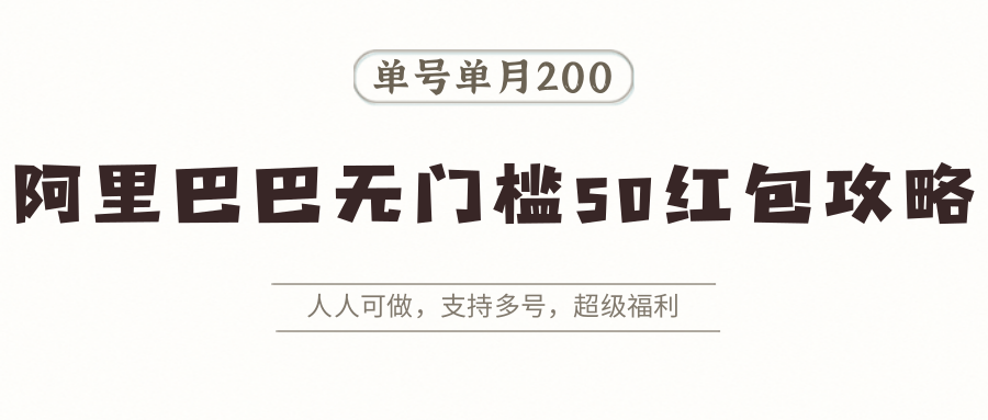 阿里巴巴无门槛50红包攻略，单号单月200。人人可做，支持多号，超级福利-汇课新知资源网