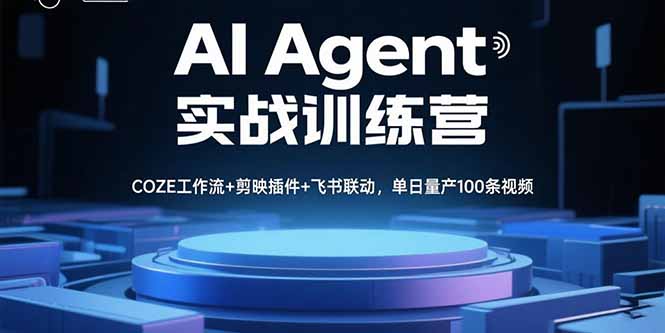 AI Agent实战训练营，COZE工作流+剪映插件+飞书联动，单日量产100条视频-汇课新知资源网