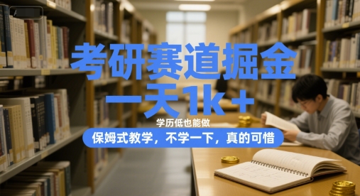 考研赛道掘金，一天1k+，学历低也能做，保姆式教学，不学一下，真的可惜【揭秘】-汇课新知资源网