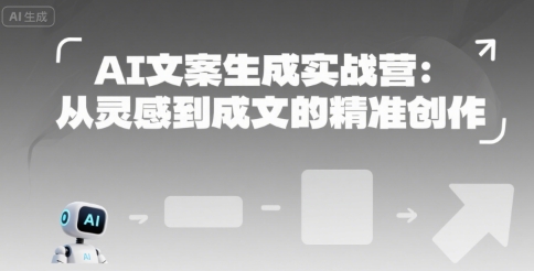AI文案生成实战营：从灵感到成文的精准创作-汇课新知资源网