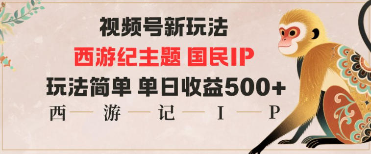 视频号分成新玩法,西游记主题国民IP,玩法简单,单日收益多张-汇课新知资源网