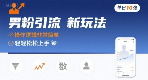 男粉引流新玩法，操作逻辑非常简单，单日10张轻轻松松-汇课新知资源网
