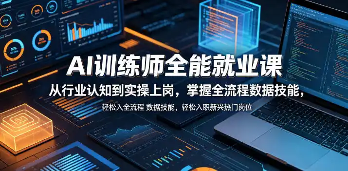 AI训练师全能就业课，从行业认知到实操上岗，掌握全流程数据技能，轻松入职新兴热门岗位-汇课新知资源网