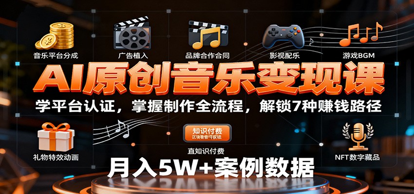 AI原创音乐变现课：学平台认证，掌握制作全流程，解锁7种赚钱路径-汇课新知资源网