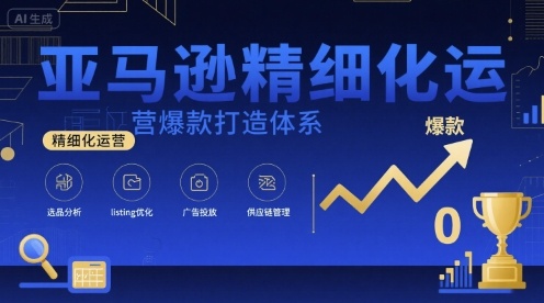 亚马逊精细化运营爆款打造体系，视频课+全套资料文档-汇课新知资源网