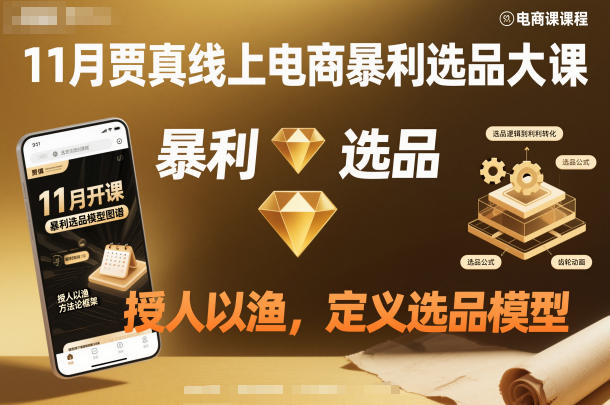 11月贾真线上电商暴利选品大课,授人以渔,定义选品模型-汇课新知资源网