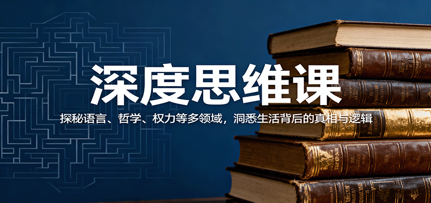 深度思维课:探秘语言、哲学、权力等多领域,洞悉生活背后的真相与逻辑-汇课新知资源网