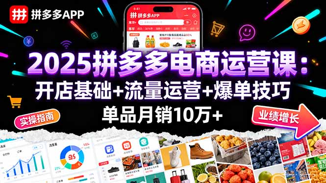 2025拼多多电商运营课:开店基础+流量运营+爆单技巧,单品月销10万+-汇课新知资源网