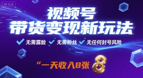 视频号带货变现新玩法，无需露脸，无需粉丝，无任何封号风险，一天收益8张【揭秘】-汇课新知资源网