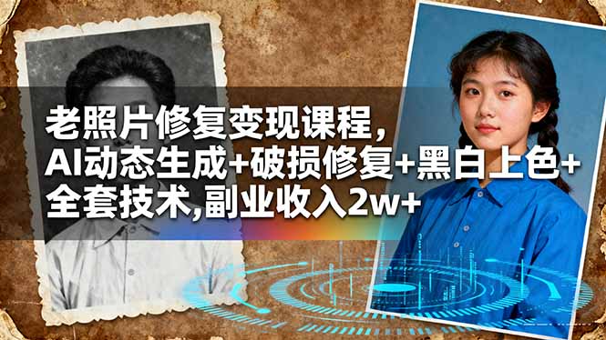 老照片修复变现课程,AI动态生成+破损修复+黑白上色+全套技术,副业收入2w+-汇课新知资源网