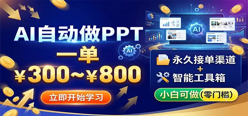 AI自动做PPT,一单300~800,永久接单渠道+工具,小白可做-汇课新知资源网