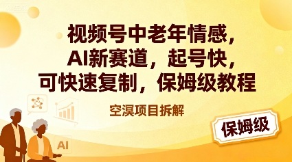 视频号中老年情感,AI新赛道,起号快,可快速复制,保姆级教程-汇课新知资源网