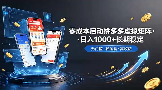 不用投资大额本钱零成本启动，做拼多多虚拟矩阵，长期稳定！轻松维持日入 1000-汇课新知资源网
