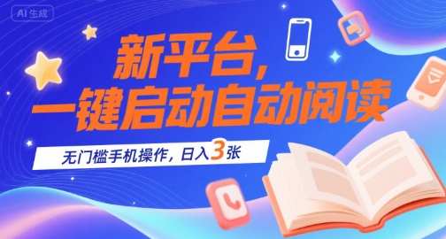 新平台，一键启动自动阅读，无门槛手机操作，日入3张+【揭秘】-汇课新知资源网