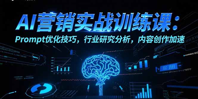 AI营销实战训练课：Prompt优化技巧，行业研究分析，内容创作加速-汇课新知资源网