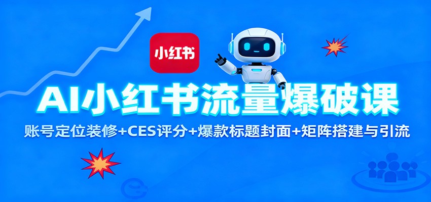 AI小红书流量爆破课:账号定位装修+CES 评分+爆款标题封面+矩阵搭建与引流-汇课新知资源网