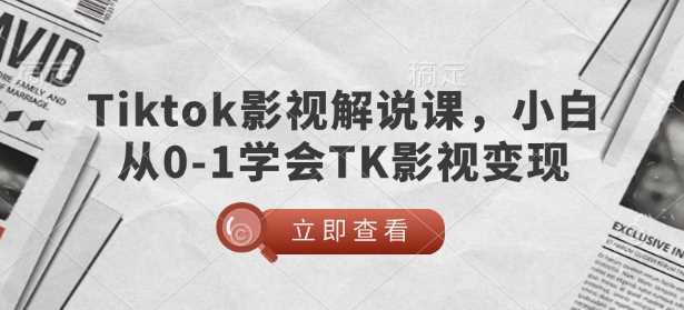 TikTok影视解说课,小白从0-1学会TK影视变现-汇课新知资源网